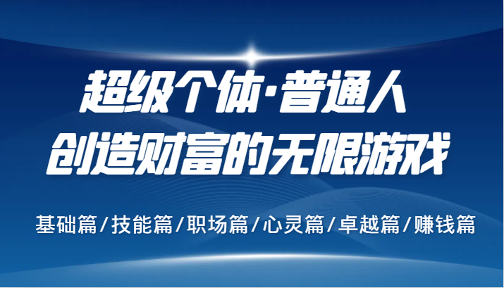 超级个体·普通人创造财富的无限游戏，基础篇/技能篇/职场篇/心灵篇/卓越篇/赚钱篇-木白网创