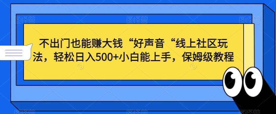 不出门也能赚大钱“好声音“线上社区玩法，轻松日入500+小白能上手，保姆级教程【揭秘】-木白网创