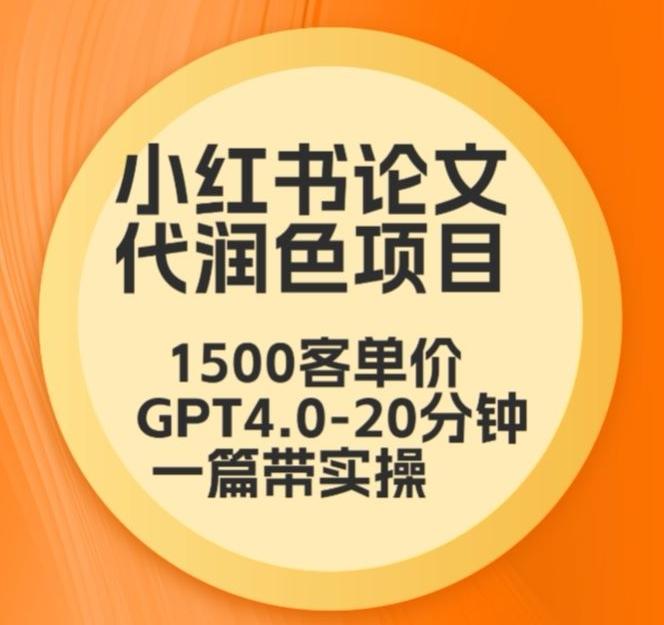 毕业季小红书论文代润色项目，本科1500，专科1200，高客单GPT4.0-20分钟一篇带实操【揭秘】-木白网创