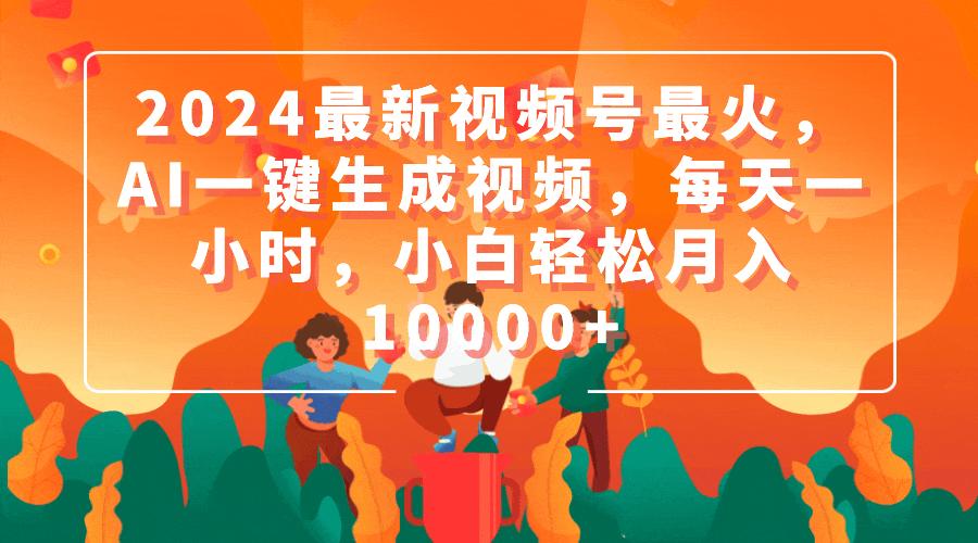 (9735期)2024最新视频号最火，AI一键生成视频，每天一小时，小白轻松月入10000+-木白网创