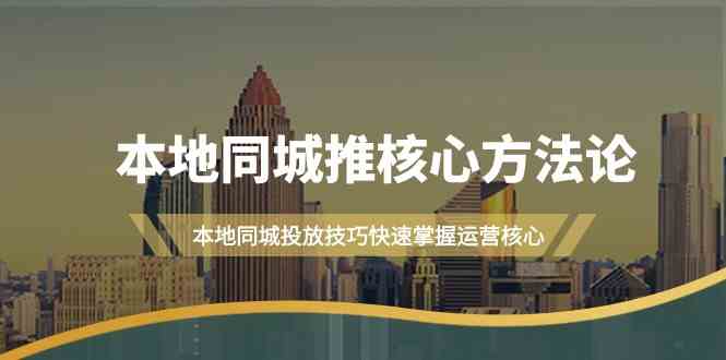 本地同城推核心方法论，本地同城投放技巧快速掌握运营核心(19节课)-木白网创