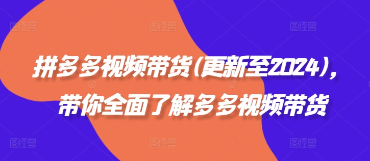 拼多多视频带货(更新至2024)，带你全面了解多多视频带货-木白网创