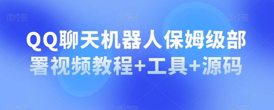 QQ聊天机器人保姆级部署视频教程+工具+源码-木白网创