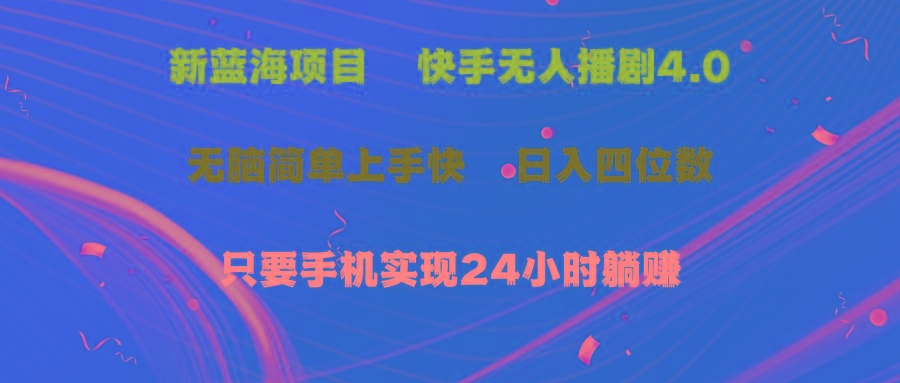 蓝海项目，快手无人播剧4.0最新玩法，一天收益四位数，手机也能实现24…-木白网创