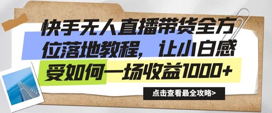 快手无人直播带货全方位落地教程，让小白感受如何一场收益1000+【揭秘】-木白网创