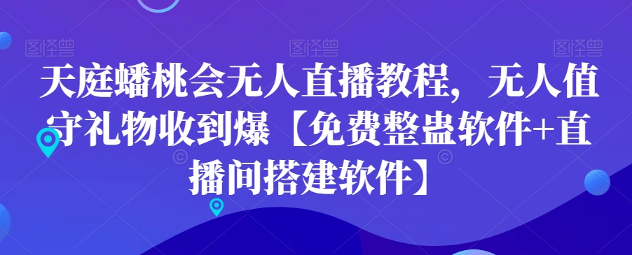 天庭蟠桃会无人直播教程，无人值守礼物收到爆【免费整蛊软件+直播间搭建软件】-木白网创