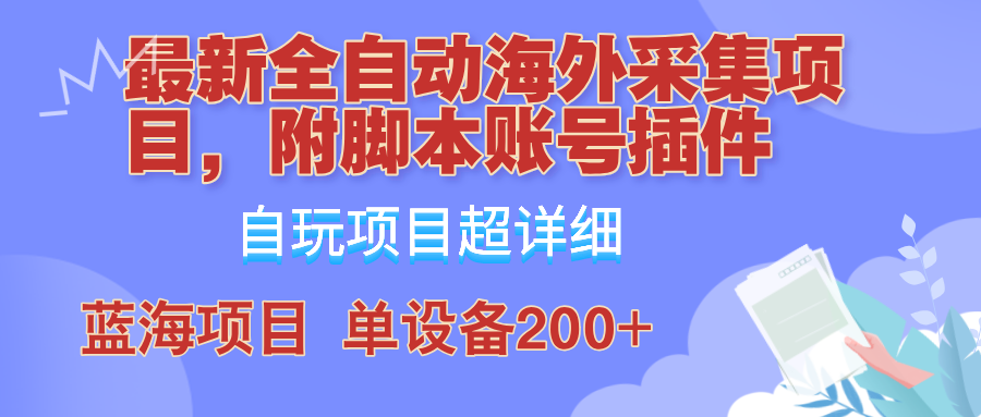 外面卖4980的全自动海外采集项目，带脚本账号插件保姆级教学，号称单日200+-木白网创
