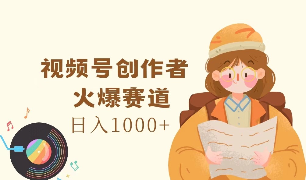 视频号创作者，火爆赛道，日入1000+-木白网创