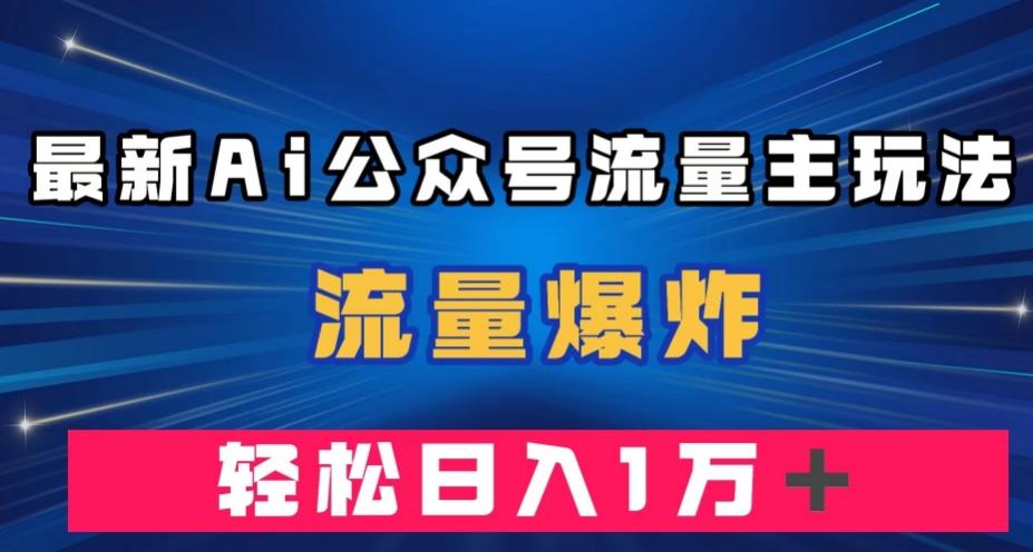 最新AI公众号流量主玩法，流量爆炸，轻松月入一万＋【揭秘】-木白网创