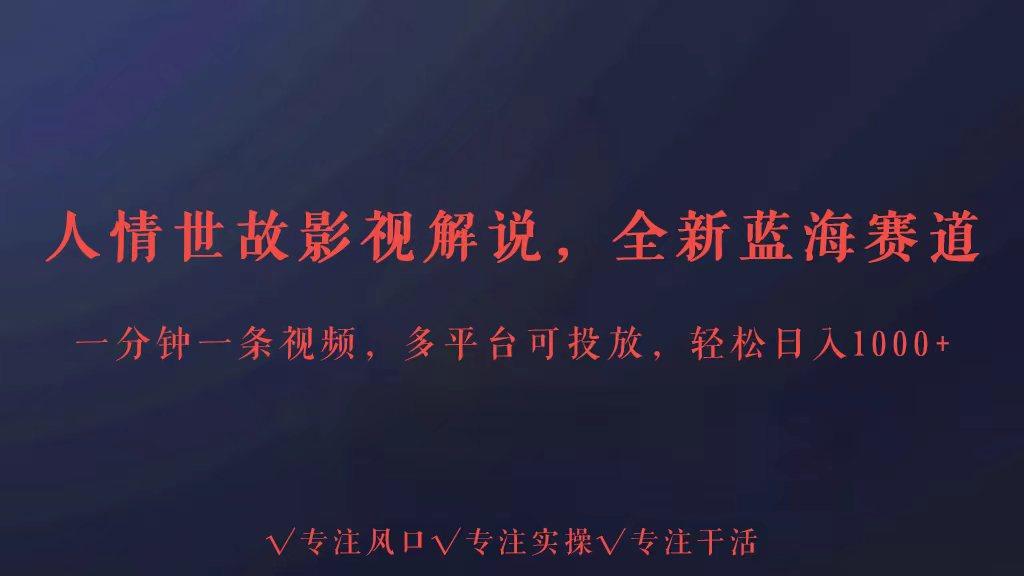 全新蓝海赛道人情世故解说，多平台投放轻松日入3000+-木白网创