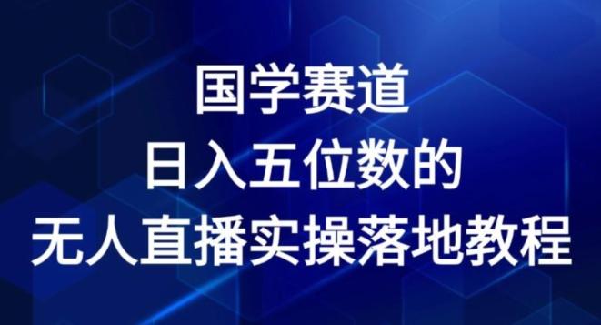 国学赛道-2024年日入五位数无人直播实操落地教程【揭秘】-木白网创