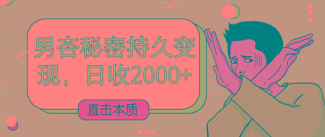 直击本质，男杏秘密持久变现，日收2000+-木白网创