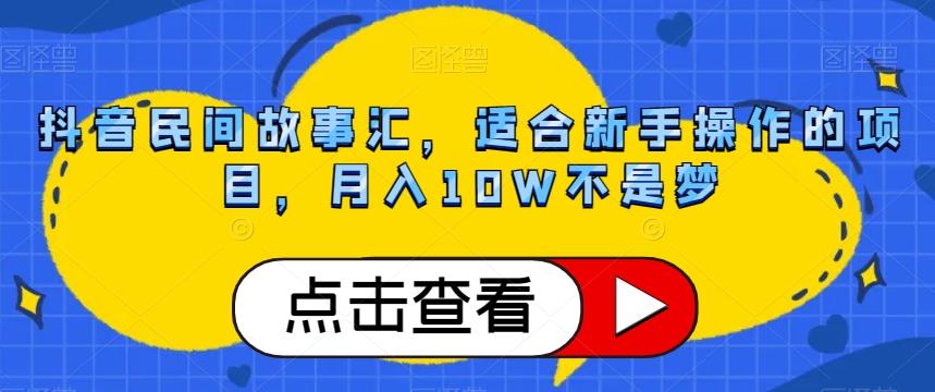 抖音民间故事汇，适合新手操作的项目，月入10W不是梦【揭秘】-木白网创