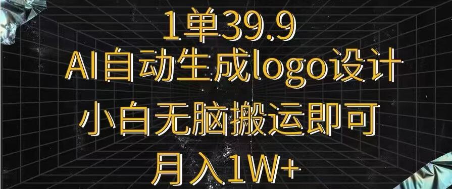 一单39.9，AI自动生成LOGO设计，小白无脑搬运即可，月入1w+-木白网创