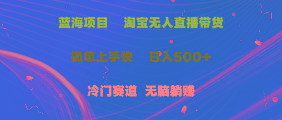 蓝海项目  淘宝无人直播冷门赛道  日赚500+无脑躺赚  小白有手就行-木白网创