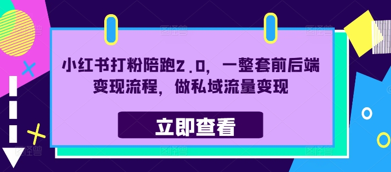 小红书打粉陪跑2.0，一整套前后端变现流程，做私域流量变现-木白网创