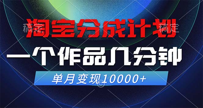 淘宝分成计划，一个作品几分钟， 单月变现10000+-木白网创