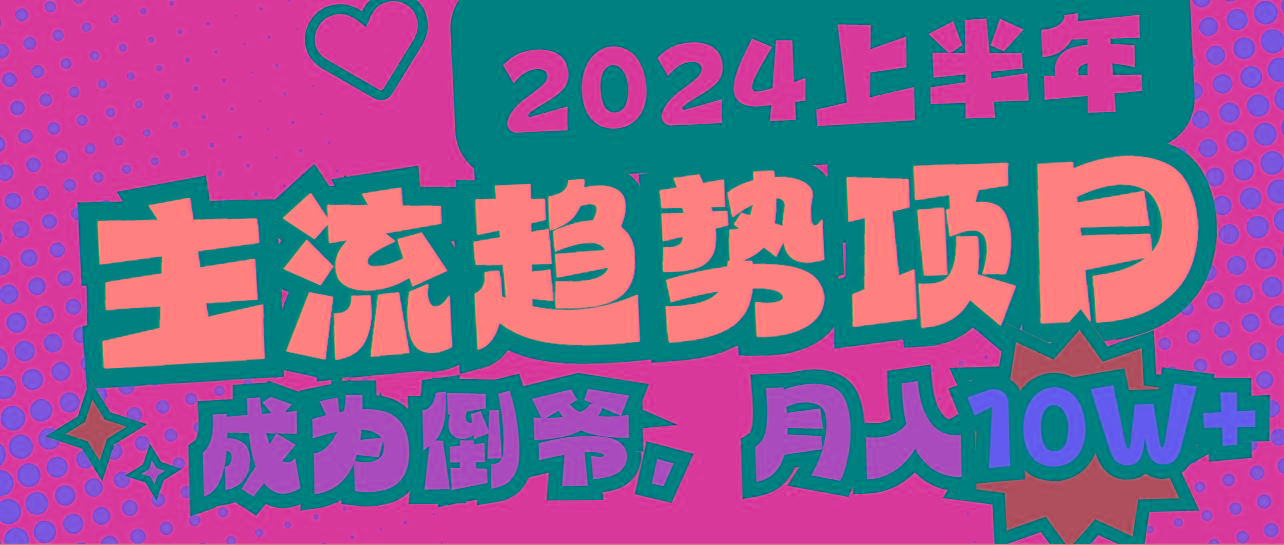 2024上半年主流趋势项目，打造中间商模式，成为倒爷，易上手，用心做，…-木白网创