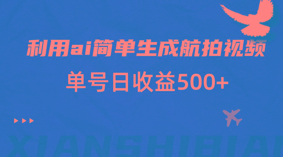 利用ai简单复制粘贴，生成航拍视频，单号日收益500+-木白网创