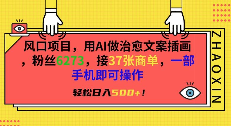 风口项目，用AI做治愈文案插画，粉丝6273，接37张商单，一部手机即可操作，轻松日入500+【揭秘】-木白网创