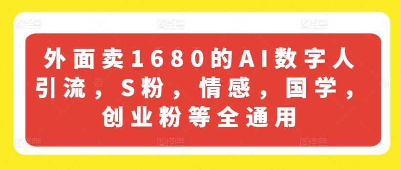 外面卖1680的AI数字人引流，S粉，情感，国学，创业粉等全通用-木白网创