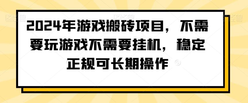 2024年游戏搬砖项目，不需要玩游戏不需要挂机，稳定正规可长期操作【揭秘】-木白网创