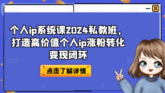 个人ip系统课2024私教班，打造高价值个人ip涨粉转化变现闭环-木白网创