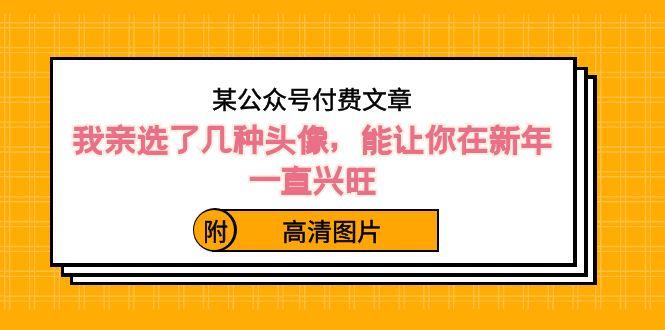 某公众号付费文章：我亲选了几种头像，能让你在新年一直兴旺（附高清图片）-木白网创