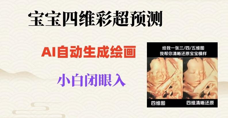 宝宝四维彩超AI预测项目，无门槛生成闭眼入日500+【揭秘】-木白网创