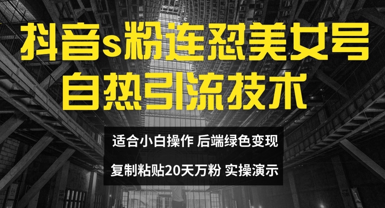 抖音s粉连怼美女号自热引流技术复制粘贴，20天万粉账号，无需实名制，矩阵操作【揭秘】-木白网创