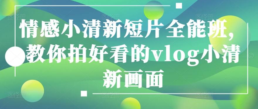 情感小清新短片全能班，教你拍好看的vlog小清新画面-木白网创