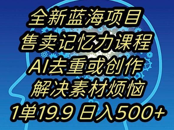 蓝海项目记忆力提升，AI去重，一单19.9日入500+【揭秘】-木白网创