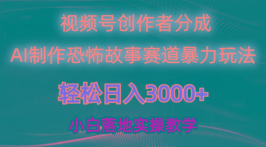 日入3000+，视频号AI恐怖故事赛道暴力玩法，轻松过原创，小白也能轻松上手-木白网创