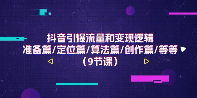 抖音引爆流量和变现逻辑，准备篇/定位篇/算法篇/创作篇/等等(9节课)-木白网创