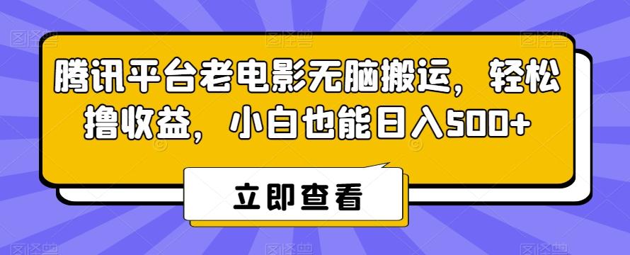 腾讯平台老电影无脑搬运，轻松撸收益，小白也能日入500+【揭秘】-木白网创