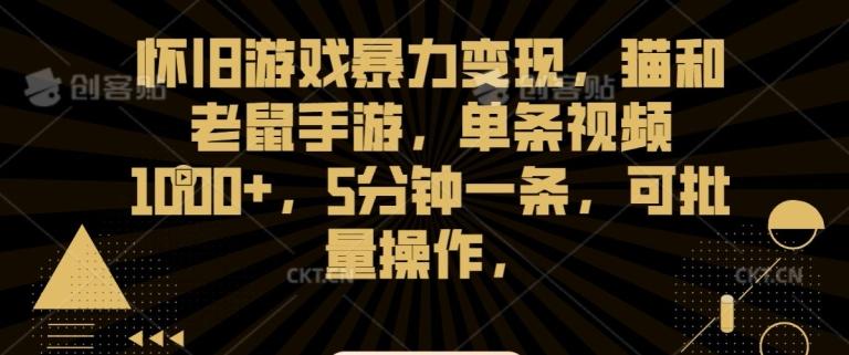 怀旧游戏暴力变现，猫和老鼠手游，单条视频1000+，5分钟一条，可批量操作【揭秘】-木白网创