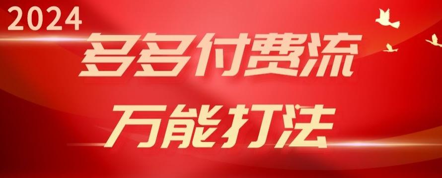 2024多多付费流万能打法、强付费起爆、流量逻辑、高转化、高投产【揭秘】-木白网创