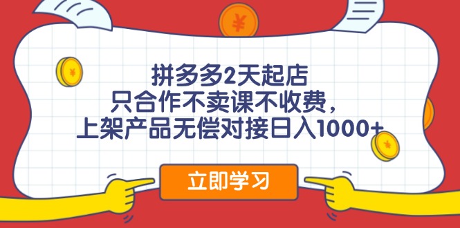 拼多多2天起店，只合作不卖课不收费，上架产品无偿对接日入1000+-木白网创
