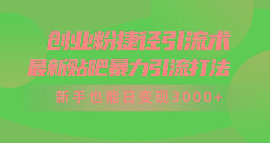 (10071期)创业粉捷径引流术，最新贴吧暴力引流打法，新手也能日变现3000+附赠全…-木白网创