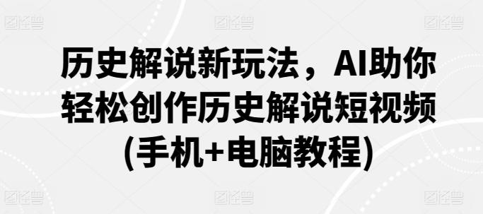 历史解说新玩法，AI助你轻松创作历史解说短视频(手机+电脑教程)-木白网创