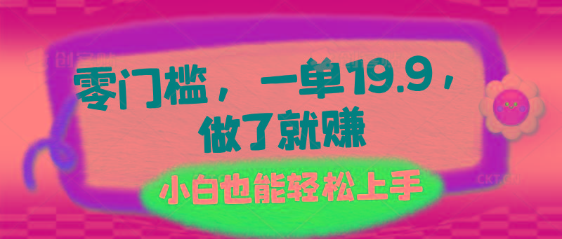 零门槛，一单19.9，做了就赚，小白也能轻松上手-木白网创