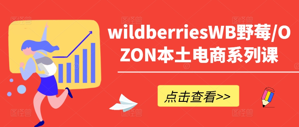 wildberriesWB野莓/OZON本土电商系列课，掌握WB产品优化，出单技巧和订单处理等-木白网创