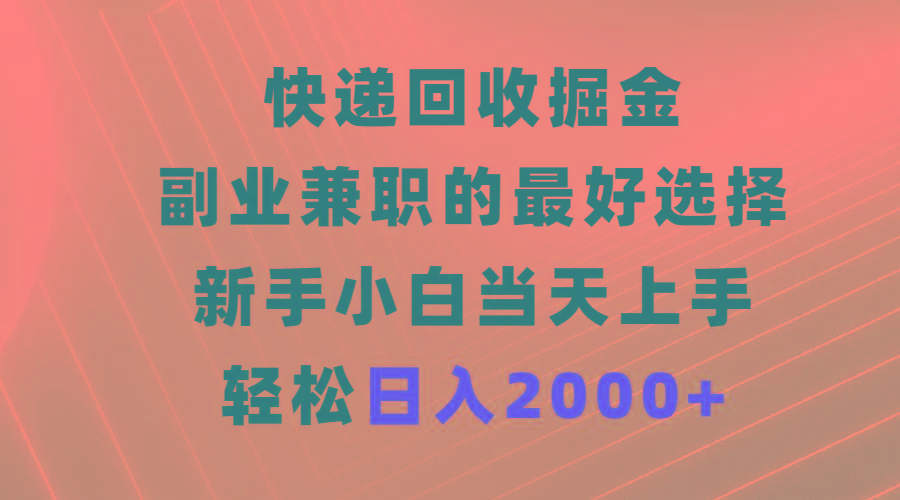 (9546期)快递回收掘金，副业兼职的最好选择，新手小白当天上手，轻松日入2000+-木白网创