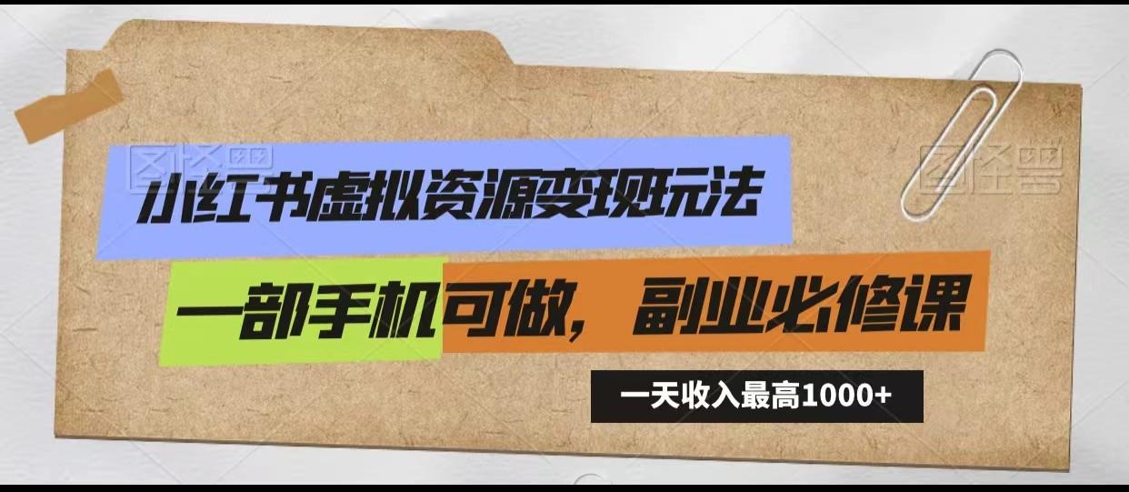小红书虚拟资源变现玩法，一天最高收入1000+一部手机可做，新手必修课-木白网创