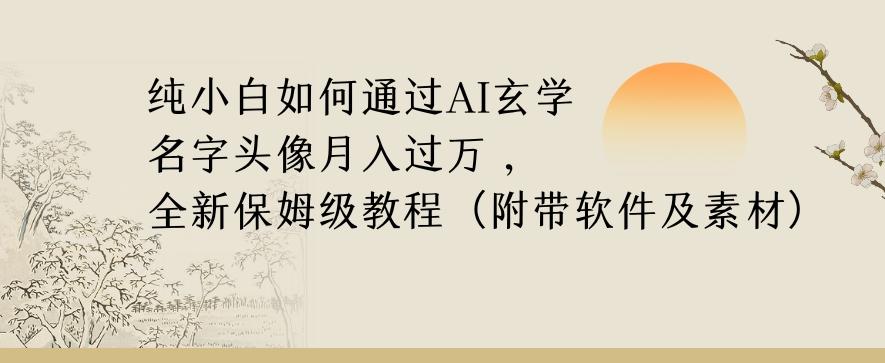 纯小白如何通过AI玄学名字头像，月入过万，高复购高利润，全新保姆级教程【揭秘】-木白网创