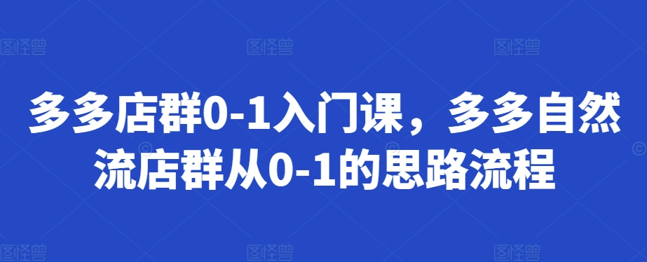 多多店群0-1入门课，多多自然流店群从0-1的思路流程-木白网创