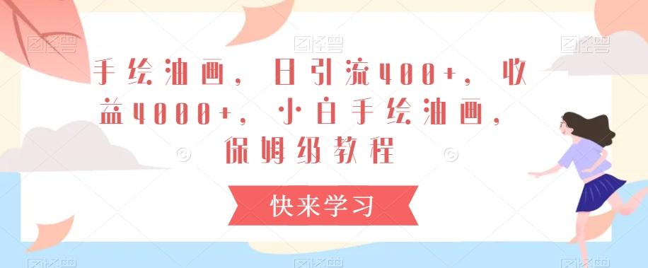 手绘油画，日引流400+，收益4000+，小白手绘油画，保姆级教程【揭秘】-木白网创
