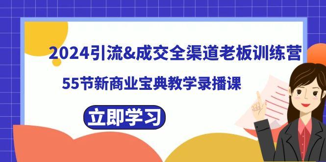 2024引流&成交全渠道老板训练营，59节新商业宝典教学录播课-木白网创