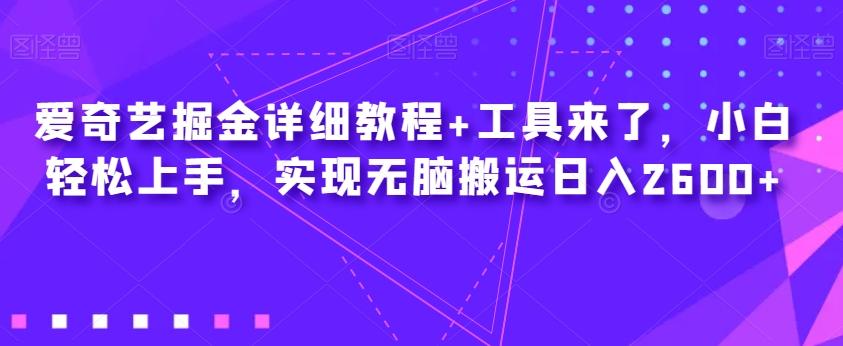 爱奇艺掘金详细教程+工具来了，小白轻松上手，实现无脑搬运日入2600+-木白网创