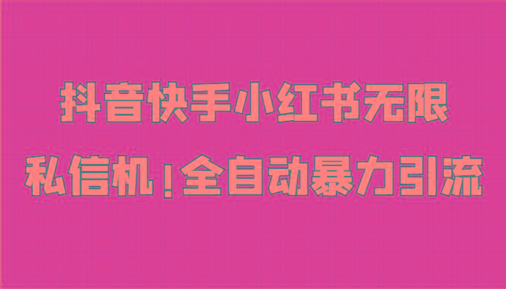 抖音快手小红书无限私信机，全自动暴力引流！-木白网创